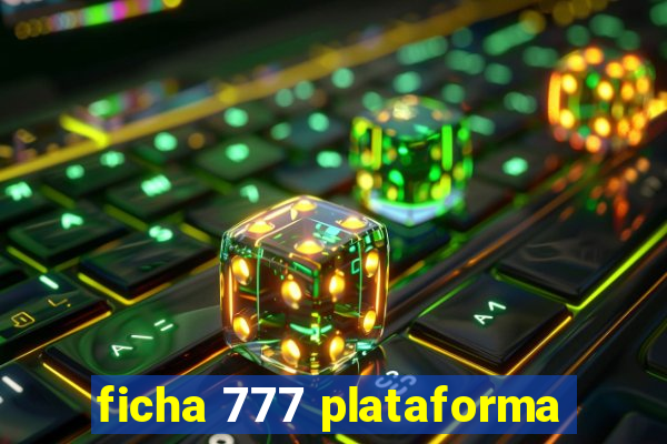 ficha 777 plataforma